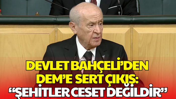 Devlet Bahçeli'den Dem'e Sert Çıkış: Şehitler Ceset Değildir